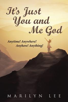 It’s Just You and Me God: Anytime! Anywhere! Anyhow! Anything!