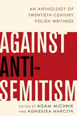 Against Anti-Semitism: An Anthology of Twentieth-Century Polish Writings