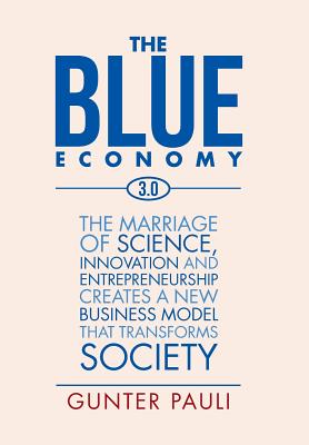 The Blue Economy 3.0: The Marriage of Science, Innovation and Entrepreneurship Creates a New Business Model That Transforms Soci