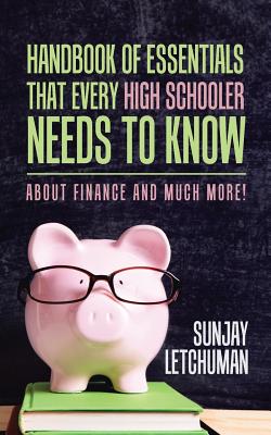 Handbook of Essentials That Every High Schooler Needs to Know: About Finance and Much More!