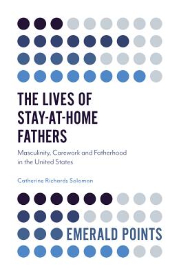 The Lives of Stay-At-Home Fathers: Masculinity, Carework and Fatherhood in the United States