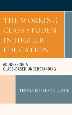 The Working-Class Student in Higher Education: Addressing a Class-Based Understanding