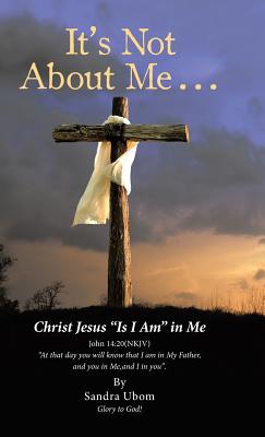 It’s Not About Me: Christ Jesus Is I Am in Me