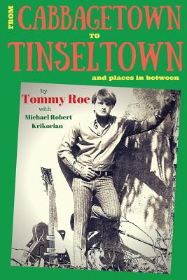 From Cabbagetown to Tinseltown and Places in Between...: The Autobiography of Tommy Roe