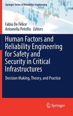 Human Factors and Reliability Engineering for Safety and Security in Critical Infrastructures: Decision Making, Theory, and Prac