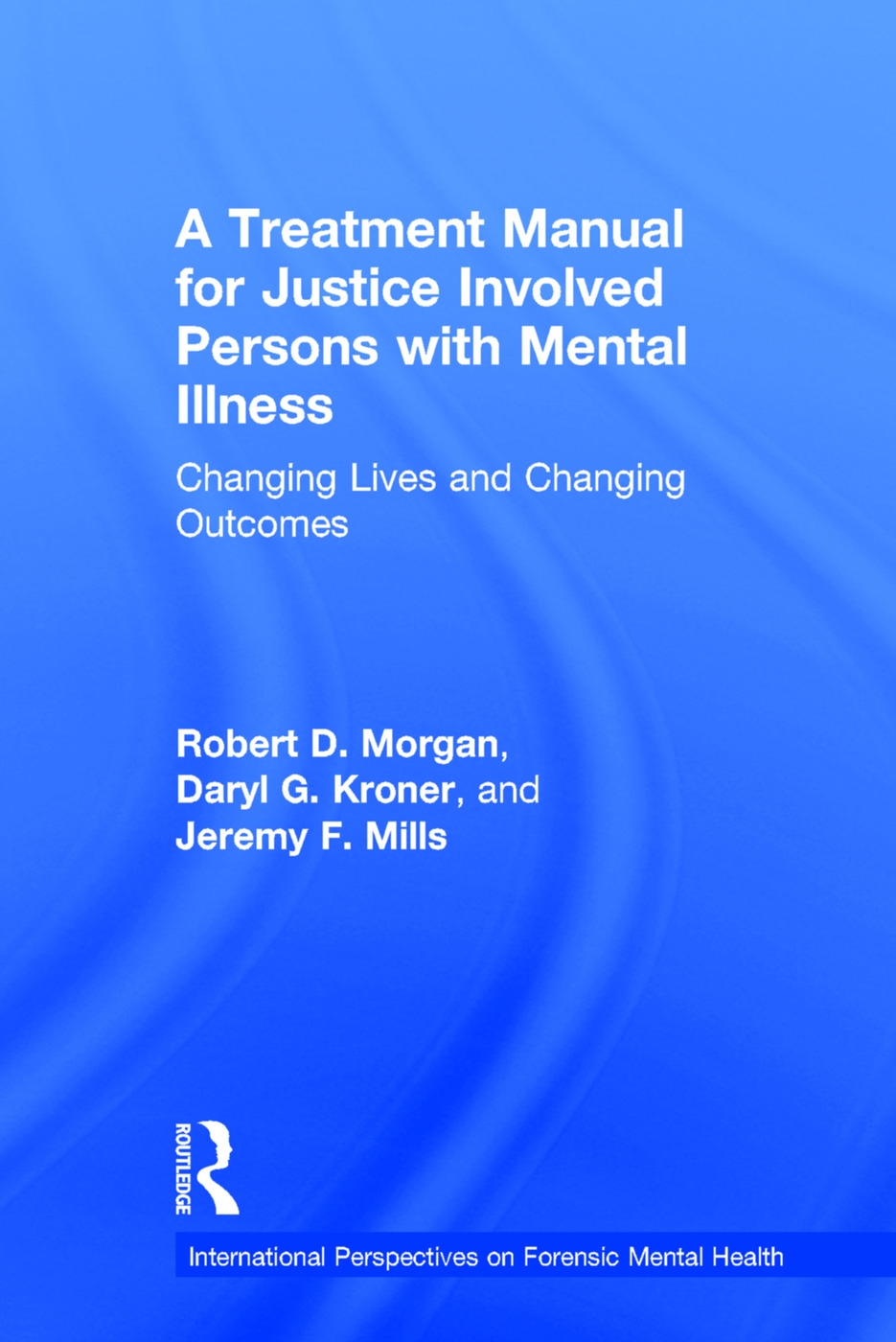 A Treatment Manual for Justice Involved Persons with Mental Illness: Changing Lives and Changing Outcomes