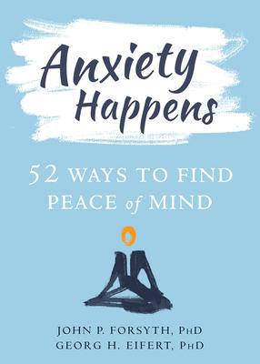 Anxiety Happens: 52 Ways to Find Peace of Mind