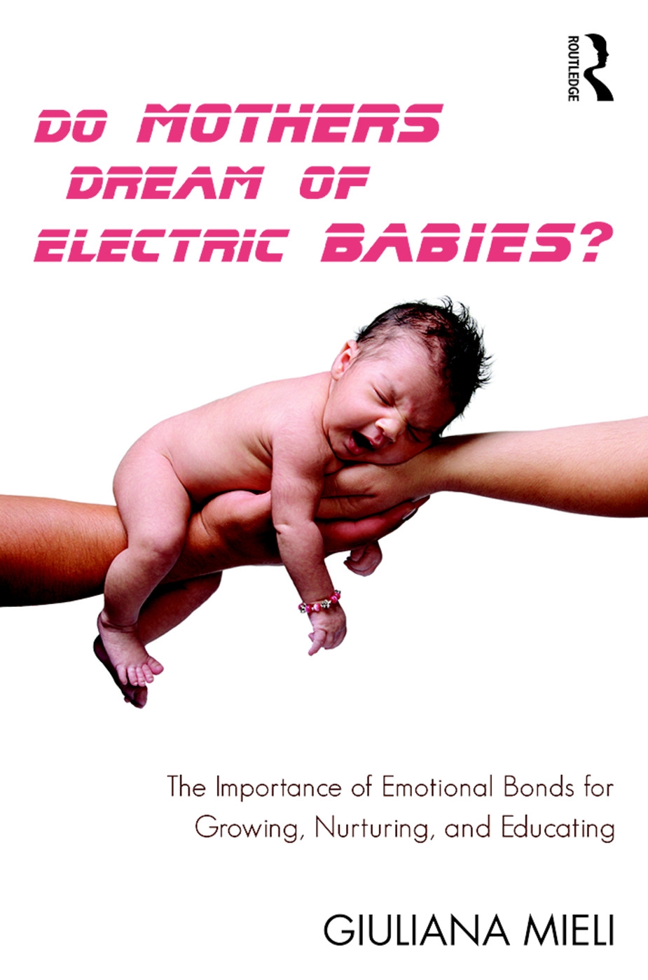 Do Mothers Dream of Electric Babies?: The Importance of Emotional Bonds for Growing, Nurturing, and Educating