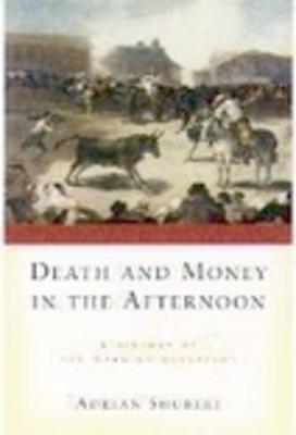 Death and Money in the Afternoon: A History of the Spanish Bullfight