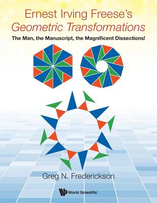 Ernest Irving Freese’s Geometric Transformations: The Man, the Manuscript, the Magnificent Dissections!
