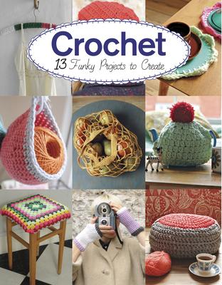 Crochet: 13 Funky Projects to Crochet