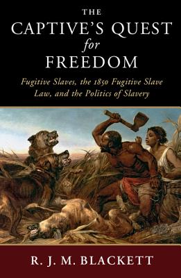 The Captive’s Quest for Freedom: Fugitive Slaves, the 1850 Fugitive Slave Law, and the Politics of Slavery