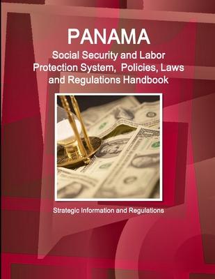 Panama Social Security System, Policies, Laws and Regulations Handbook: Strategic Information and Basic Laws