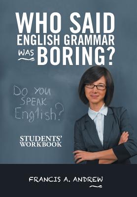 Who Said English Grammar Was Boring?: Students’ Workbook