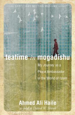 Teatime in Mogadishu: My Journey as a Peace Ambassador in the World of Islam