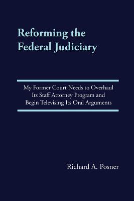 Reforming the Federal Judiciary: My Former Court Needs to Overhaul Its Staff Attorney Program and Begin Televising Its Oral Argu