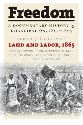 Freedom: A Documentary History of Emancipation 1861-1867; Land and Labor 1865