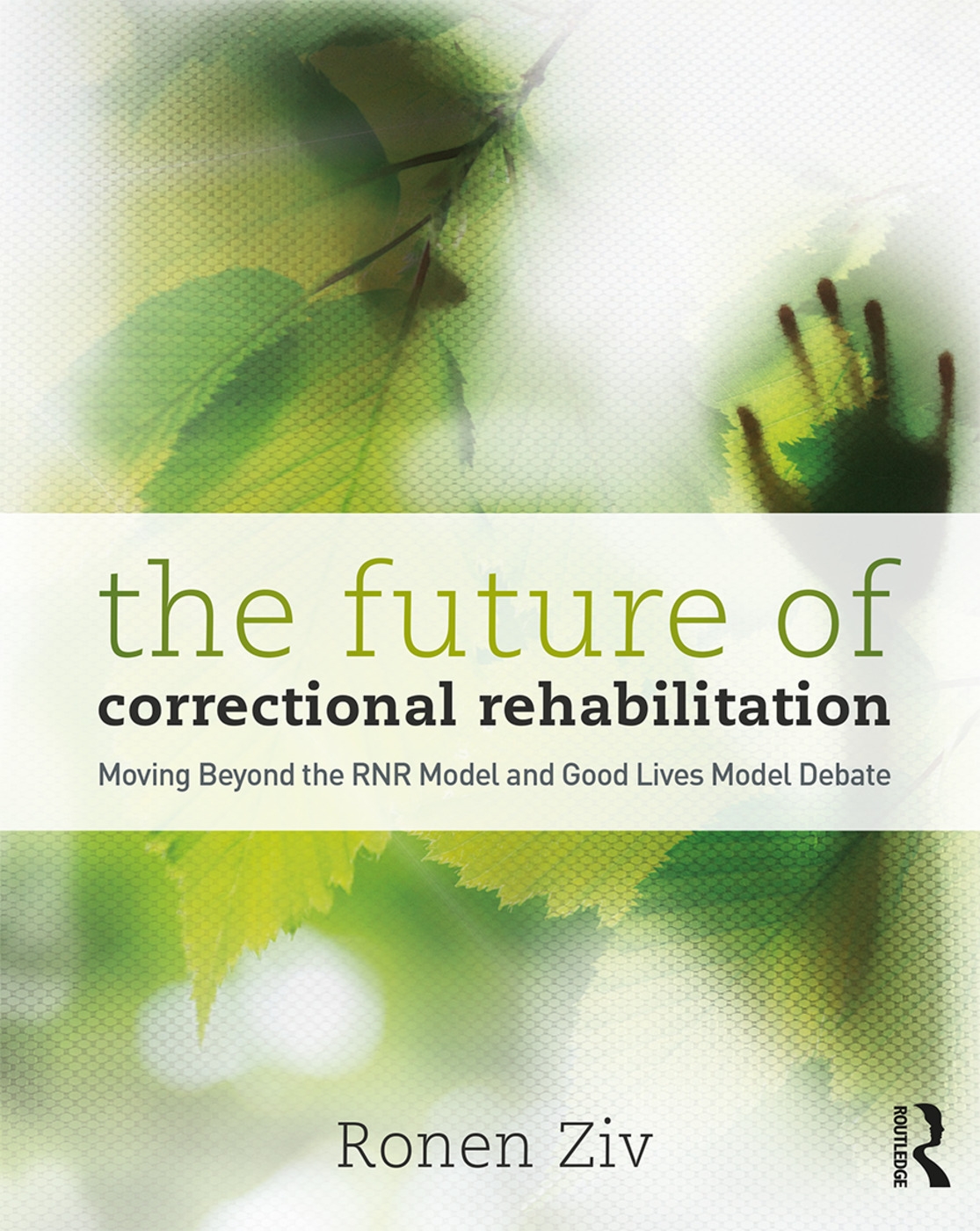 The Future of Correctional Rehabilitation: Moving Beyond the Rnr Model and Good Lives Model Debate