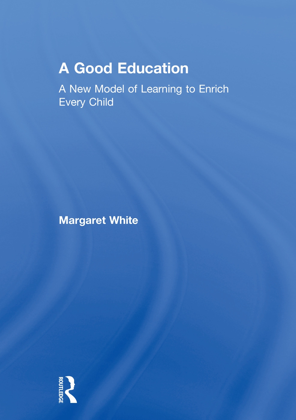 A Good Education: A New Model of Learning to Enrich Every Child