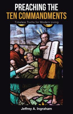 Preaching the Ten Commandments: Timeless Truths for Modern Living