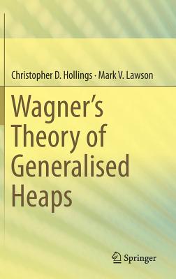 Wagner’s Theory of Generalised Heaps