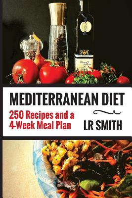 Mediterranean Diet: 250 Recipes and a 4-Week Meal Plan