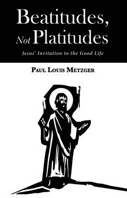 Beatitudes, Not Platitudes: Jesus’ Invitation to the Good Life