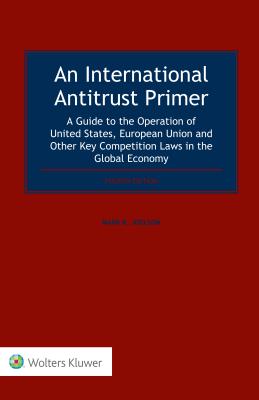 An International Antitrust Primer: A Guide to the Operation of United States, European Union and Other Key Competition Laws in t