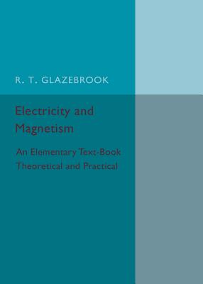 Electricity and Magnetism: An Elementary Text-book Theoretical and Practical