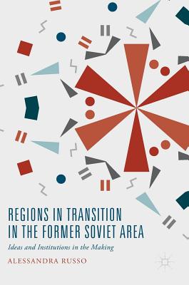 Regions in Transition in the Former Soviet Area: Ideas and Institutions in the Making