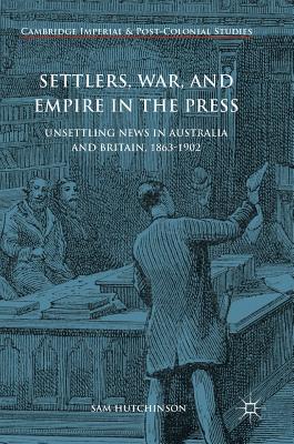 Settlers, War, and Empire in the Press: Unsettling News in Australia and Britain, 1863-1902