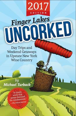 Finger Lakes Uncorked 2017: Day Trips and Weekend Getaways in Upstate New York Wine Country