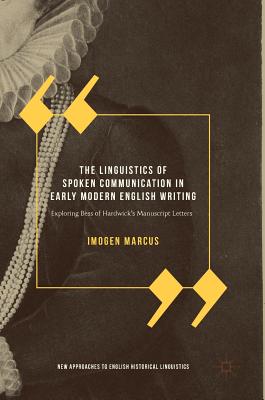 The Linguistics of Spoken Communication in Early Modern English Writing: Exploring Bess of Hardwick’s Manuscript Letters