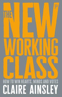 The New Working Class: How to Win Hearts, Minds and Votes