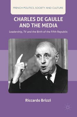 Charles de Gaulle and the Media: Leadership, TV and the Birth of the Fifth Republic