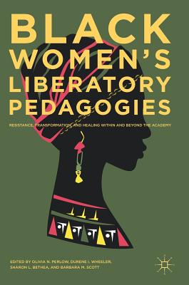 Black Women’s Liberatory Pedagogies: Resistance, Transformation, and Healing Within and Beyond the Academy