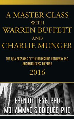 A Master Class with Warren Buffett and Charlie Munger 2016: The Q&a Sessions of the Berkshire Hathaway Inc. Shareholders’ Meetin