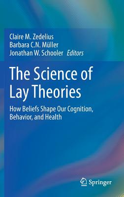 The Science of Lay Theories: How Beliefs Shape Our Cognition, Behavior, and Health