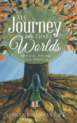 My Journey into Three Worlds: Physical, Psychic and Spiritual