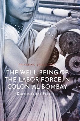 The Well-Being of the Labor Force in Colonial Bombay: Discourses and Practices