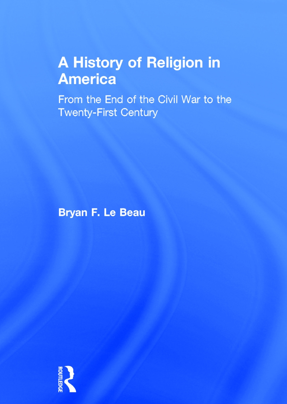 A History of Religion in America: From the End of the Civil War to the Twenty-First Century