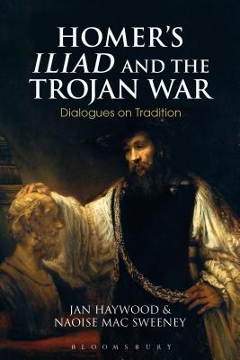 Homer’s Iliad and the Trojan War: Dialogues on Tradition