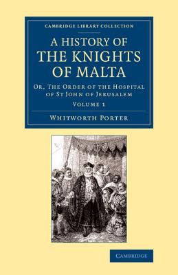 A History of the Knights of Malta: Or, the Order of the Hospital of St John of Jerusalem