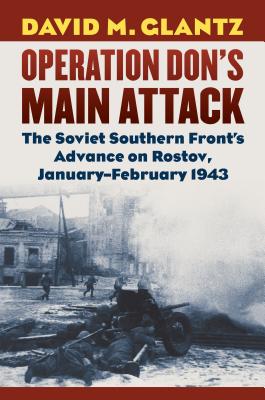 Operation Don’s Main Attack: The Soviet Southern Front’s Advance on Rostov, January-February 1943