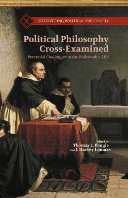 Political Philosophy Cross-Examined: Perennial Challenges to the Philosophic Life: Essays in Honor of Heinrich Meier