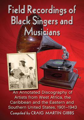 Field Recordings of Black Singers and Musicians: An Annotated Discography of Artists from West Africa, the Caribbean and the Eas