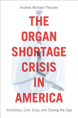 The Organ Shortage Crisis in America: Incentives, Civic Duty, and Closing the Gap /]candrew Michael Flescher