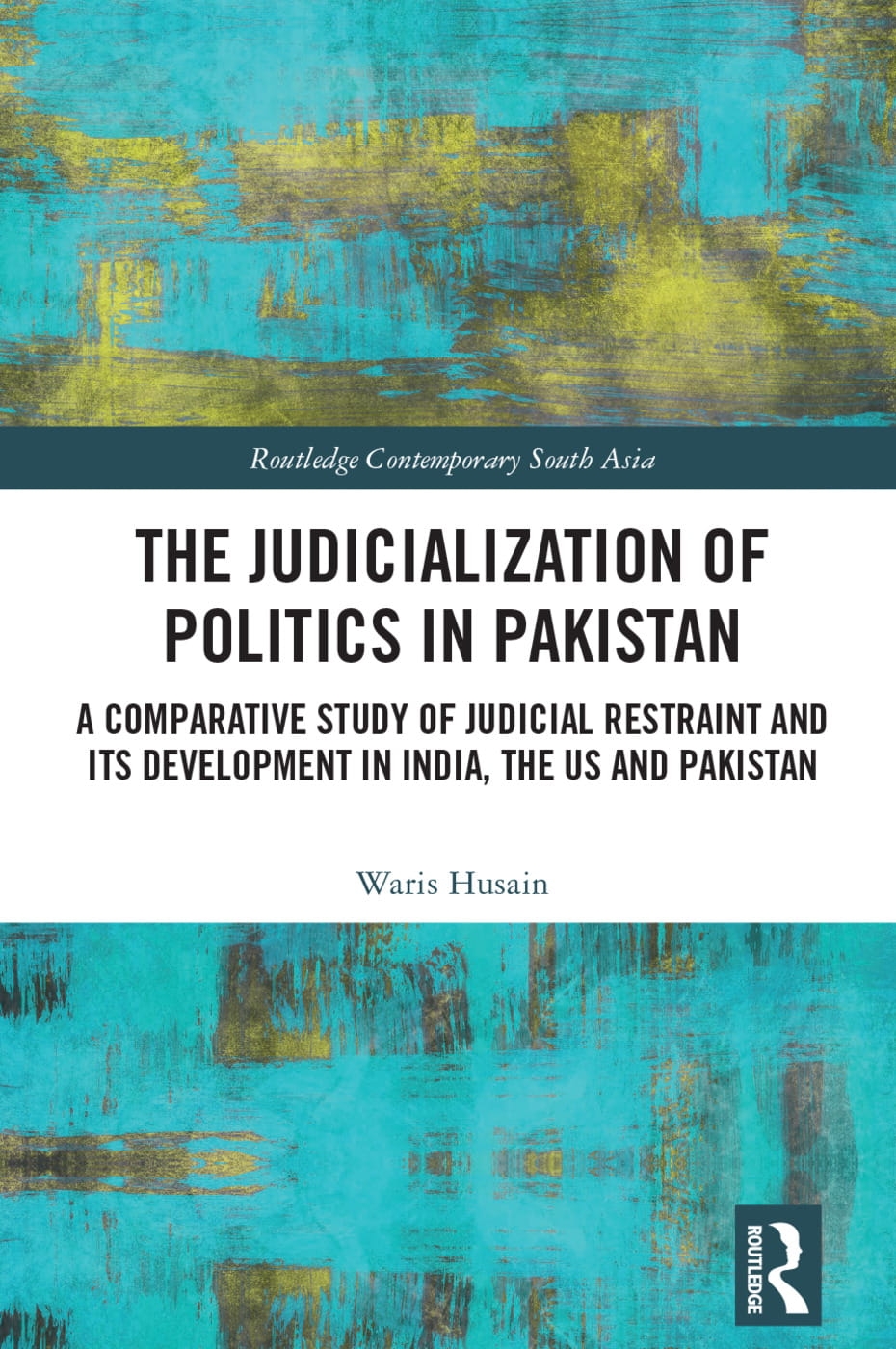 The Judicialization of Politics in Pakistan: A Comparative Study of Judicial Restraint and Its Development in India, the Us and Pakistan