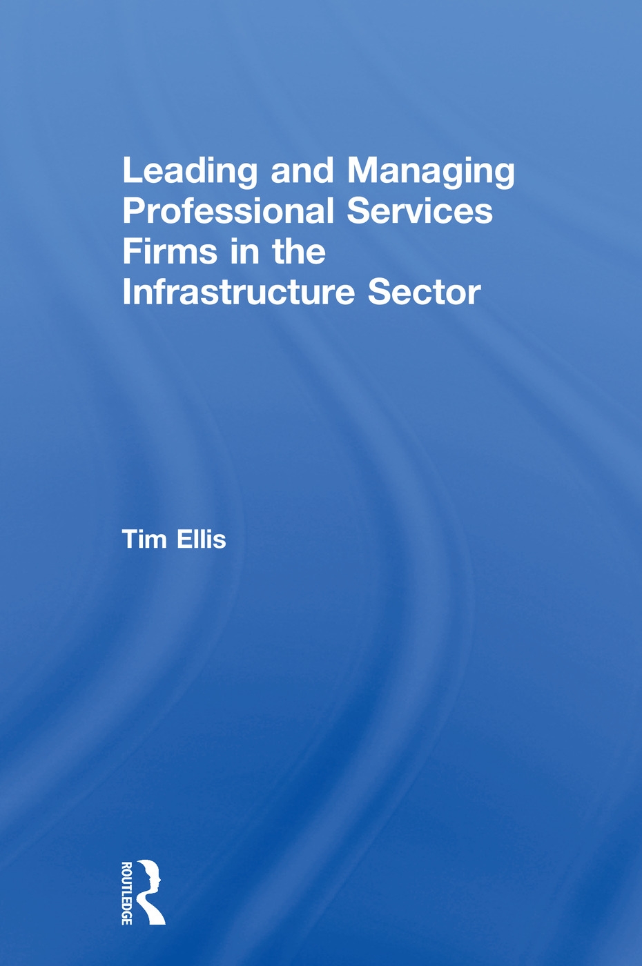 Leading and Managing Professional Services Firms in the Infrastructure Sector