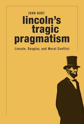 Lincoln’s Tragic Pragmatism: Lincoln, Douglas, and Moral Conflict